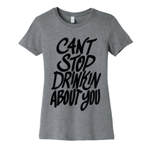 Can't Stop Drinkin About You (Tank) Womens T-Shirt