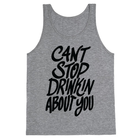 Can't Stop Drinkin About You (Tank) Tank Top