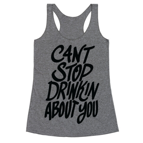 Can't Stop Drinkin About You (Tank) Racerback Tank Top