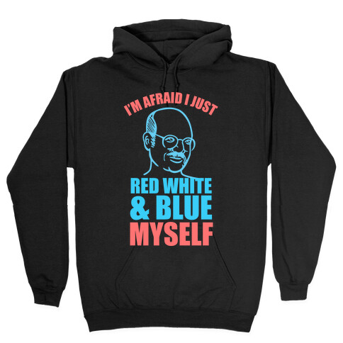 I'm Afraid I Just Red White & Blue Myself Hooded Sweatshirt