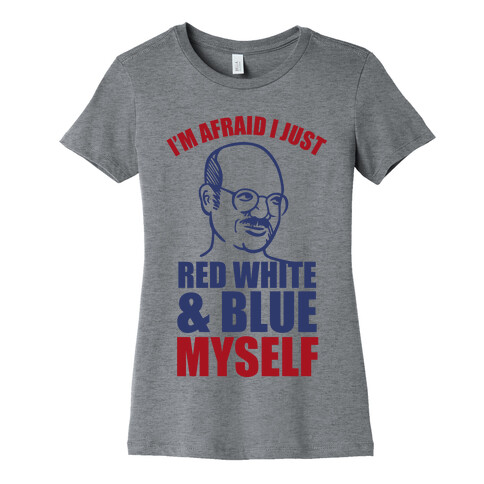 I'm Afraid I Just Red White & Blue Myself Womens T-Shirt