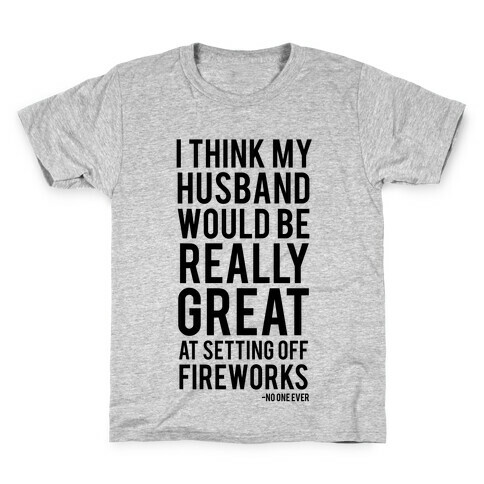 I Think My Husband Would Be Great At Setting Off Fireworks (Said No One Ever) Kids T-Shirt