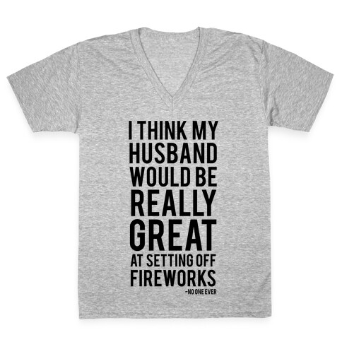 I Think My Husband Would Be Great At Setting Off Fireworks (Said No One Ever) V-Neck Tee Shirt