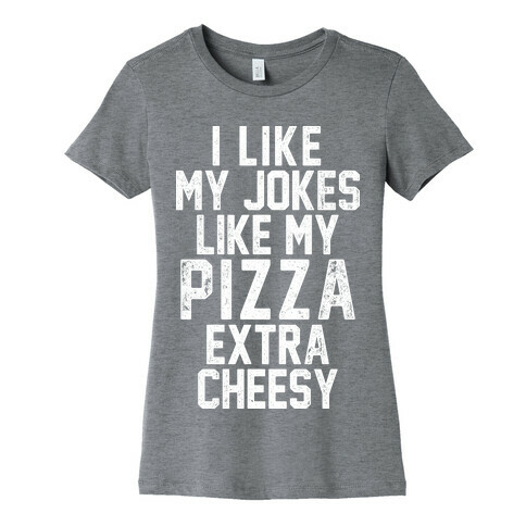I Like My Pizza Like My Jokes Womens T-Shirt