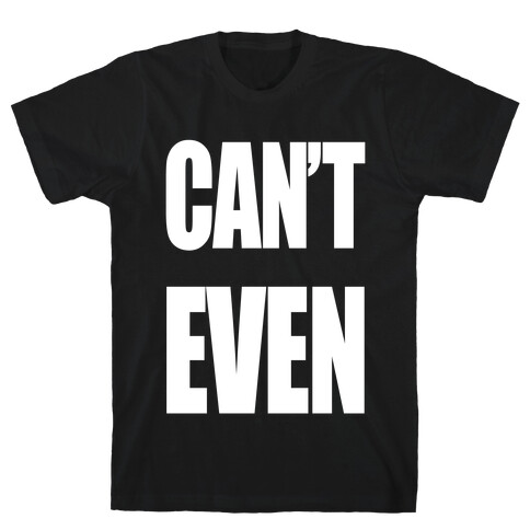Can't Even T-Shirt