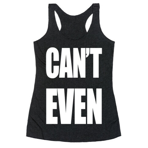 Can't Even Racerback Tank Top