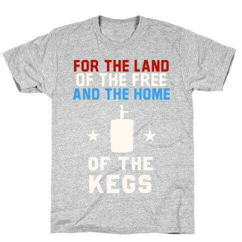 For The Land Of The Free And The Home Of The Kegs T-Shirt
