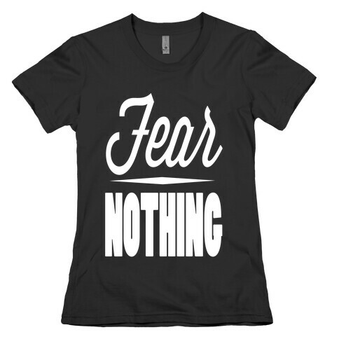 Fear nothing Womens T-Shirt