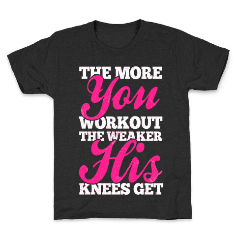 The More You Workout The Weaker His Knees Get Kids T-Shirt