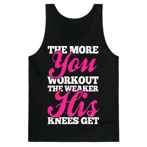 The More You Workout The Weaker His Knees Get Tank Top