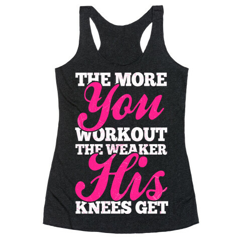 The More You Workout The Weaker His Knees Get Racerback Tank Top