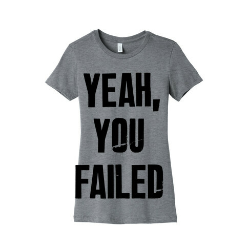 Yeah You Failed Womens T-Shirt