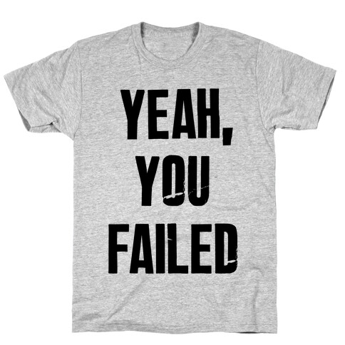 Yeah You Failed T-Shirt