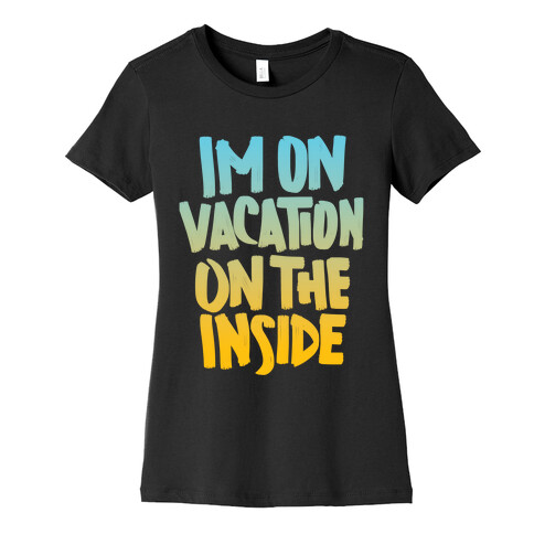 Vacation On The Inside Womens T-Shirt