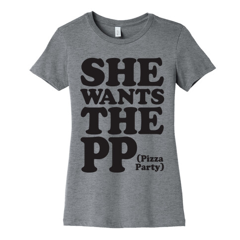 She Wants The PP (Pizza Party) Womens T-Shirt
