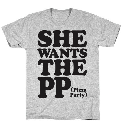 She Wants The PP (Pizza Party) T-Shirt