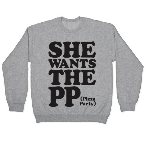 She Wants The PP (Pizza Party) Pullover