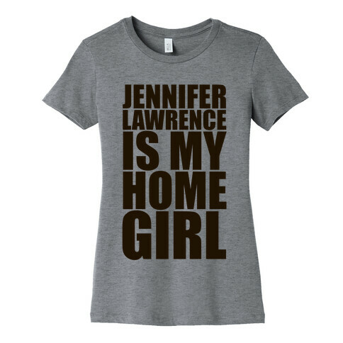 Jennifer Lawrence Is My Home Girl Womens T-Shirt