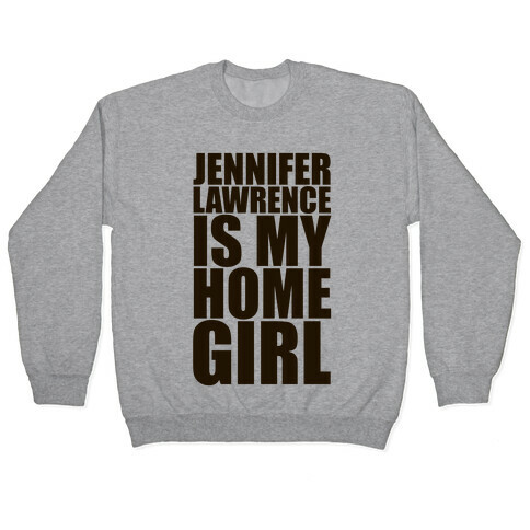 Jennifer Lawrence Is My Home Girl Pullover