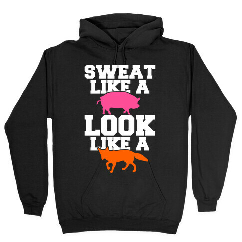 Sweat Like a Pig Look Like a Fox Hooded Sweatshirt
