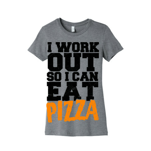 I Workout So I Can Eat Pizza Womens T-Shirt