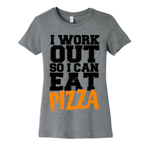 I Workout So I Can Eat Pizza Womens T-Shirt