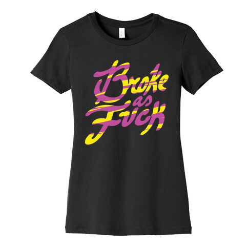 Broke As F*** Womens T-Shirt