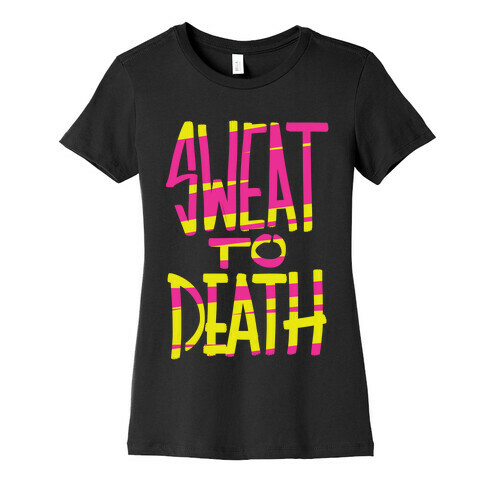 Sweat To Death Womens T-Shirt