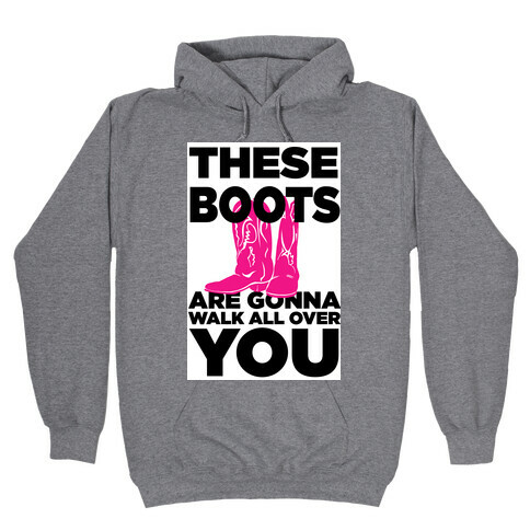 These Boots are Gonna Walk All Over You Hooded Sweatshirt