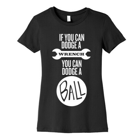 If You Can Dodge a Wrench Womens T-Shirt