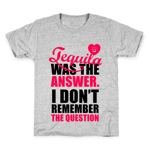 Tequila Was The Answer (I Don't Remember the Question) Kids T-Shirt