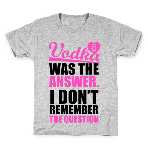 Vodka Was The Answer (I Don't Remember the Question) Kids T-Shirt
