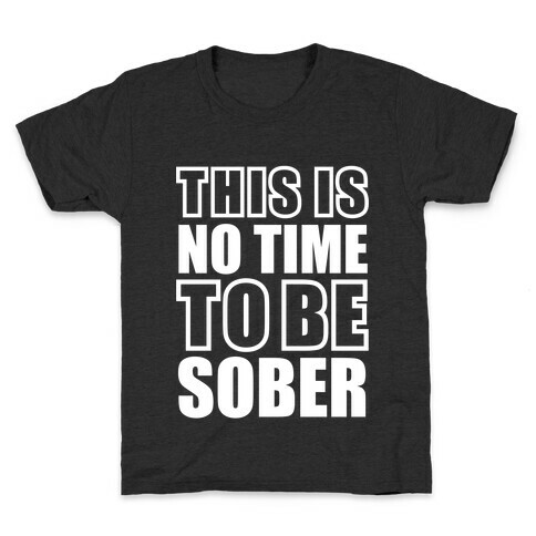 This is No Time To Be Sober (White) Kids T-Shirt