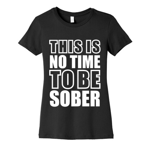 This is No Time To Be Sober (White) Womens T-Shirt
