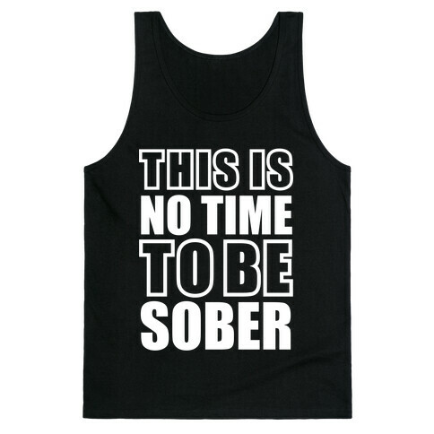 This is No Time To Be Sober (White) Tank Top