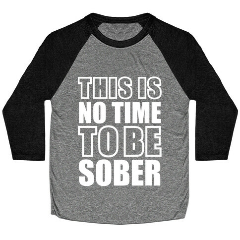 This is No Time To Be Sober (White) Baseball Tee