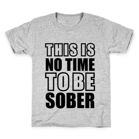 This is No Time To Be Sober Kids T-Shirt