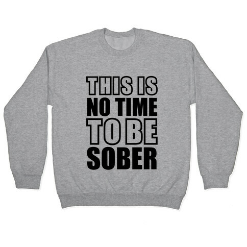 This is No Time To Be Sober Pullover