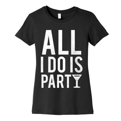 All I Do Is Party (White) Womens T-Shirt