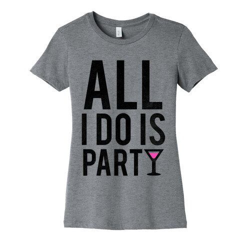All I Do Is Party Womens T-Shirt