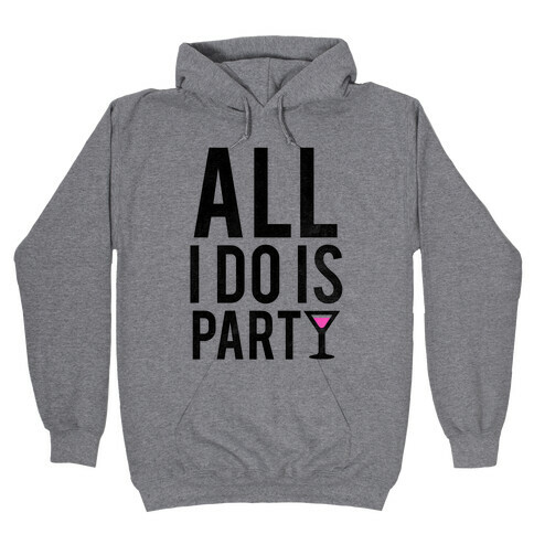 All I Do Is Party Hooded Sweatshirt