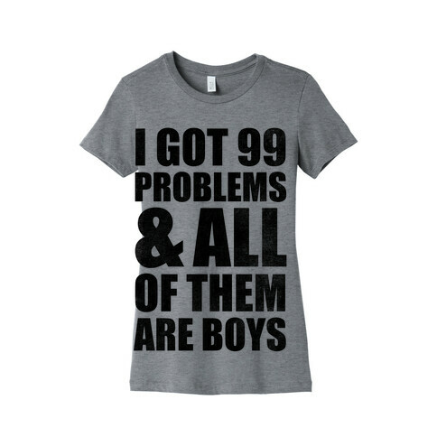 I Got 99 Problems & All Of Them Are Boys Womens T-Shirt