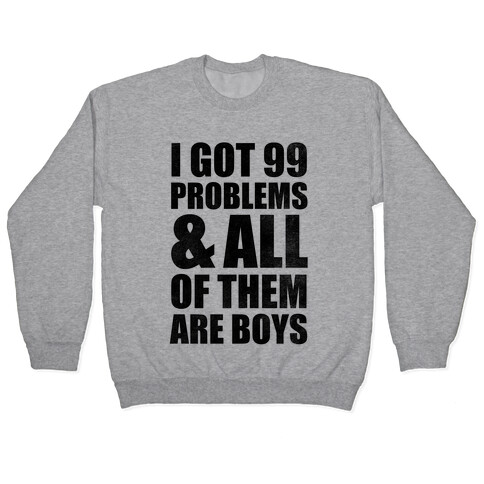 I Got 99 Problems & All Of Them Are Boys Pullover