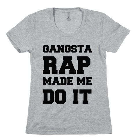 Gangsta Rap Made me Do It Womens T-Shirt