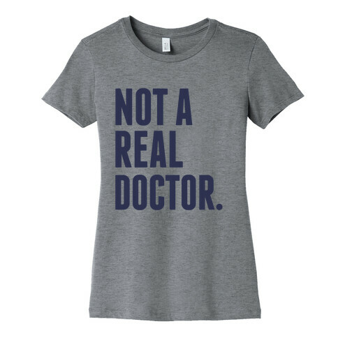 Not a Real Doctor Womens T-Shirt