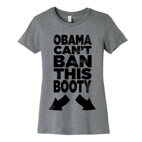 Obama Can't Ban This Booty Womens T-Shirt