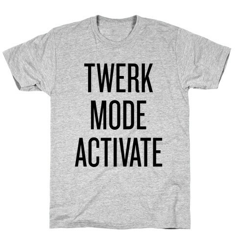 Twerk Mode Activate T-Shirt