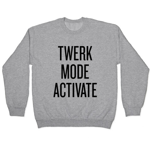 Twerk Mode Activate Pullover