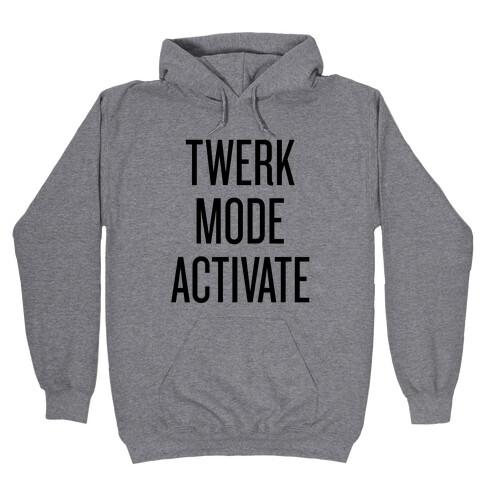 Twerk Mode Activate Hooded Sweatshirt