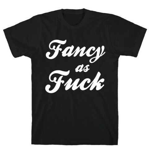 Fancy as F*** T-Shirt